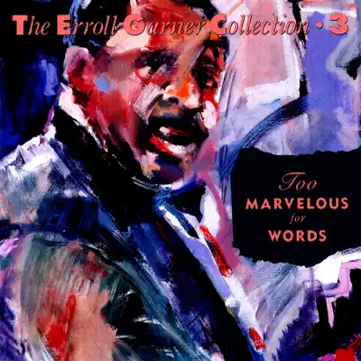 The Erroll Garner Collection, Vol. 3: Too Marvelous for Words - Erroll Garner The Erroll Garner Collection, Vol. 3: Too Marvelous for Words - Erroll Garner