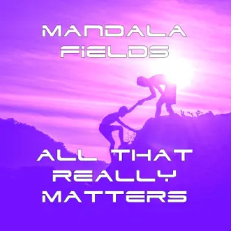 All That Really Matters (Deep Summer Version) - Single by Mandala Fields album reviews, ratings, credits