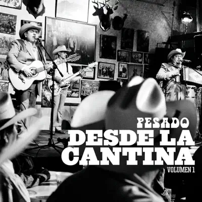 Desde la Cantina (Live At Nuevo León México / 2009), Vol. 1 - Pesado Desde la Cantina (Live At Nuevo León México / 2009), Vol. 1 - Pesado