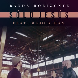 Banda Horizonte - Sólo Jesús (feat.Majo y Dan)