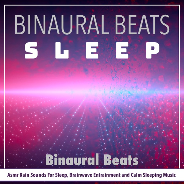 Binaural Beats: Asmr Rain Sounds For Sleep, Brainwave Entrainment and Calm Sleeping Music