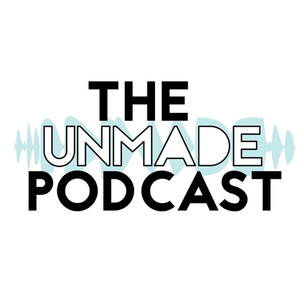 The Unmade Podcast The Unmade Podcast