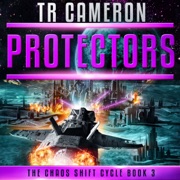 Protectors: A Military Science Fiction Space Opera: The Chaos Shift Cycle, Book 3 (Unabridged) - TR Cameron