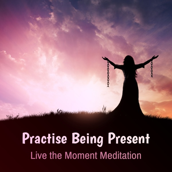 Practise Being Present: Live the Moment Meditation, Stop Overthinking, Slow Living Happy