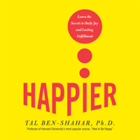 Happier: Learn the Secrets to Daily Joy and Lasting Fulfillment