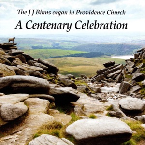 The J J Binns organ in Providence Church - A Centenary Celebration