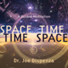 Space-Time, Time-Space: A Guided Mediation - Dr. Joe Dispenza