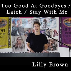 Too Good At Goodbyes / Latch / Stay With Me