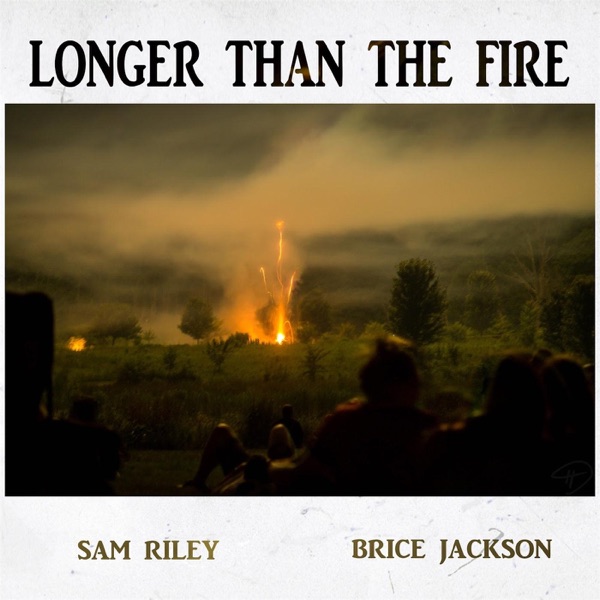 Longer Than the Fire - Sam Riley & Brice Jackson