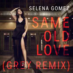 Same Old Love (Grey Remix) - Single - Selena Gomez
