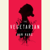 The Vegetarian: A Novel (Unabridged)