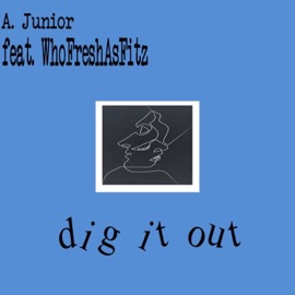 Dig It Out (feat. WhoFreshAsFitz) A Junior