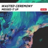 Wasted Ceremony - Messed it up