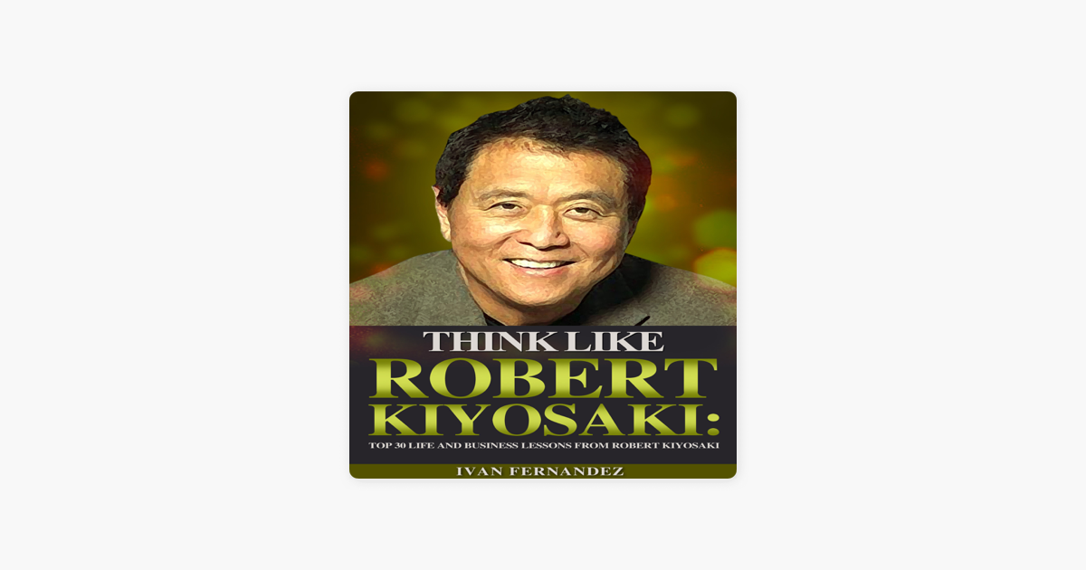 ‎Think Like Robert Kiyosaki: Top 30 Life and Business Lessons from