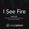 I See Fire (Female Key) Originally Performed by Ed Sheeran] [Piano Karaoke Version] - Sing2Piano