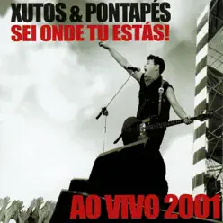 Sei Onde Tu Estás! (Ao Vivo 2001) - Xutos & Pontapes