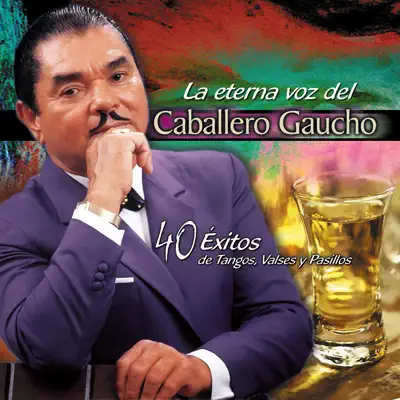 La Eterna Voz del Caballero Gaucho:40 Éxitos de Tangos, Valses y Pasillos - El Caballero Gaucho