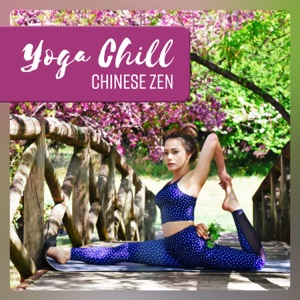 Yoga Chill: Chinese Zen - Oriental Music for Calm Soul, Deep Breathing, Clear Mind