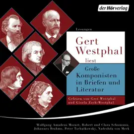 Gert Westphal liest: Große Komponisten in Briefen und Literatur: Robert & Clara Schumann, Johannes Brahms, Wolfgang Amadeus Mozart, Peter Iljitsch Tschaikowsky, Nadeshda von Meck