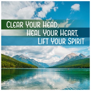 Clear Your Head, Heal Your Heart, Lift Your Spirit