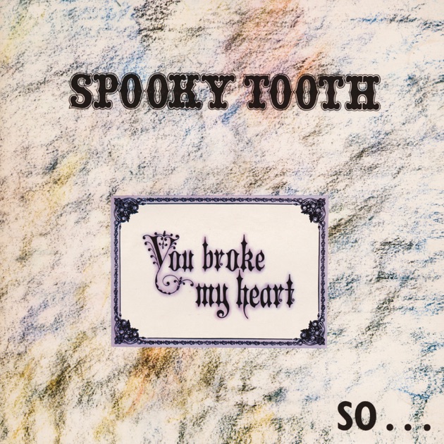 Spooky Tooth - You Broke My Heart So I Busted Your Jaw