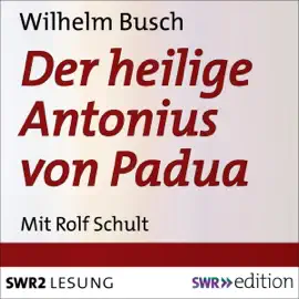Der heilige Antonius von Padua: Eine heitere Legende in 10 Kapiteln