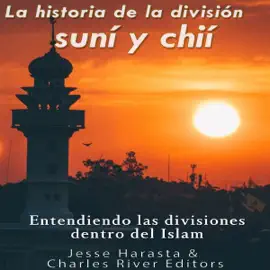 La historia de la división suní y chií [The History of the Sunni vs. Shiite Division]: Entendiendo las divisiones dentro del Islam [Understanding Divisions Within Islam] (Unabridged)
