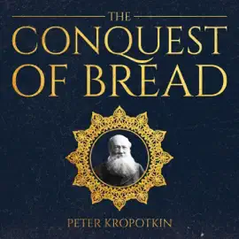 The Conquest of Bread (Unabridged)