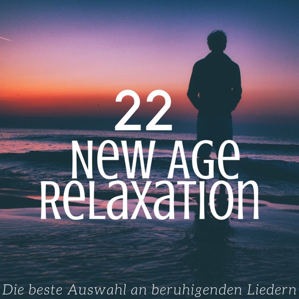 22 New Age Relaxation: Die beste Auswahl an beruhigenden Liedern für Meditation oder Yoga