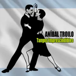 Tangos Imprescindibles - Aníbal Troilo