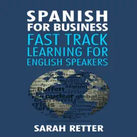 Spanish for Business: Fast Track Learning for English Speakers: The 100 Most Used English Business Words with 600 Phrase Examples  (Unabridged)