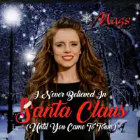 I Never Believed In Santa Claus (Until You Came To Town) — Mags McCarthy