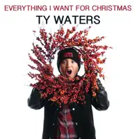 Everything I Want For Christmas — Ty Waters