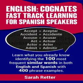 English: Cognates: Fast Track Learning for Spanish Speakers: Learn What You Already Know Identifying the 100 Most Frequent Similar Words in Both English and Spanish with 400 Phrase Examples. (Unabridged)