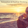 Relaxation & Positive Thinking – Healing Guitar Nature Sounds Calm Music to Guide You into a Deep Relaxation and Positive State of Mind for Meditation and Sleep - Relaxation Sounds of Nature Relaxing Guitar Music Specialists