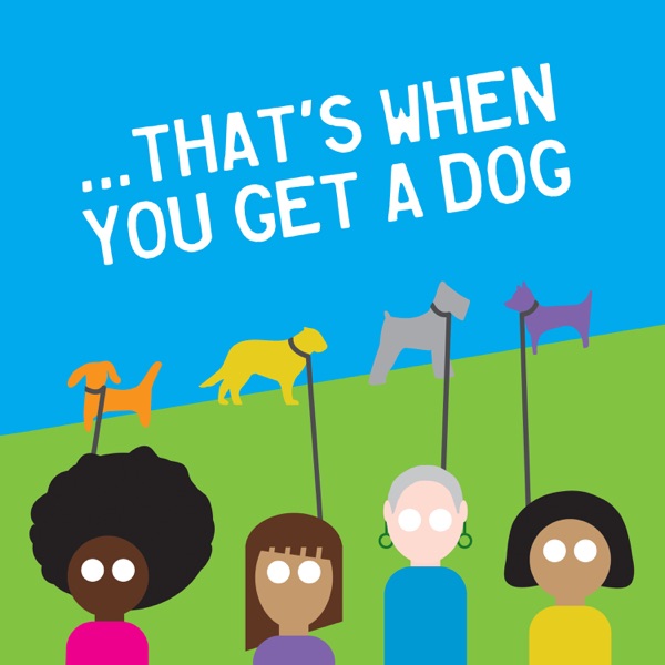 ...That's When You Get a Dog ...That's When You Get a Dog