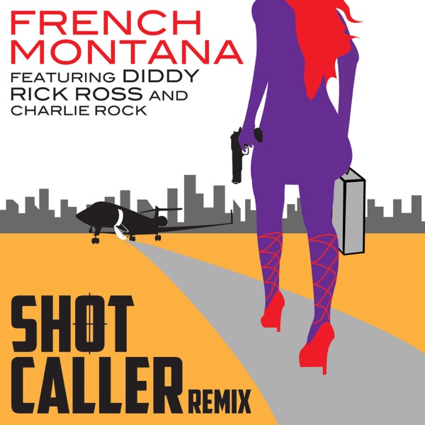 Shot Caller (Remix) [feat. Diddy, Rick Ross & Charlie Rock] - Single - French Montana