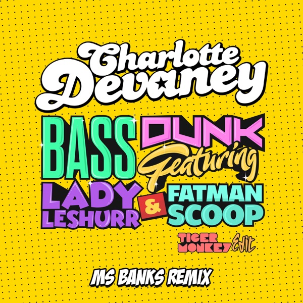 Bass Dunk (The Edit / Tigermonkey Edit / Ms Banks Remix) [feat. Lady Leshurr & Fatman Scoop] - Single
