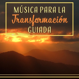 Música para la Transformación Guiada - Cambia Tu Energía Personal con la Mejor Música de Meditación y Relajación