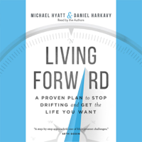 Michael Hyatt & Daniel Harkavy - Living Forward: A Proven Plan to Stop Drifting and Get the Life You Want artwork