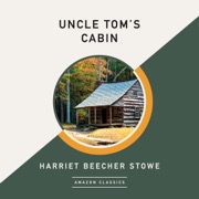 Uncle Tom's Cabin (AmazonClassics Edition) (Unabridged) - Harriet Beecher Stowe
