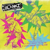 The Blankz - (I Just Want To) Slam