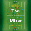 The Mixer: The Story of Premier League Tactics, from Route One to False Nines - Michael Cox