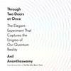 Through Two Doors at Once: The Elegant Experiment That Captures the Enigma of Our Quantum Reality (Unabridged) - Anil Ananthaswamy