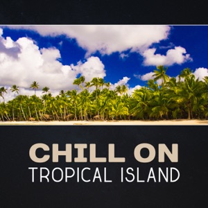 Chill on Tropical Island – Summertime Relax, Lounge Rest, Lose Yourself, Night Time Party, Electronic Music