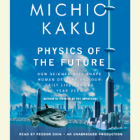 Physics of the Future: How Science Will Shape Human Destiny and Our Daily Lives by the Year 2100 (Unabridged)