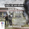 Darkness, Be My Friend - The Tomorrow Series Book 4 (Unabridged) - John Marsden