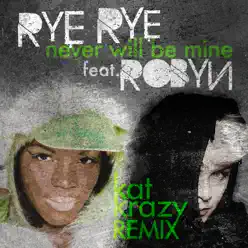 Never Will Be Mine (Kat Krazy Remix) [feat. Robyn] - Single - Rye Rye