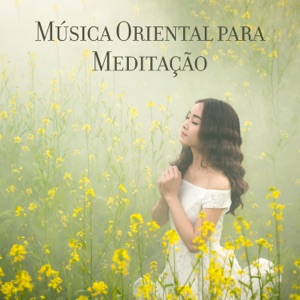 Música Oriental para Meditação – Autoconhecimento, Concentração, Equilíbrio, Paz Espiritual, Harmonia e Sintonia