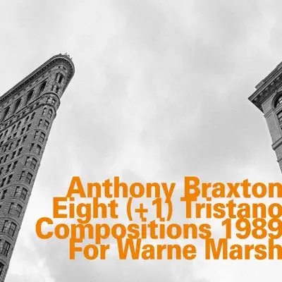 Eight (+1) Tristano Compositions 1989 for Warne Marsh [feat. Jon Raskin, Dred Scott, Cecil McBee & Andrew Cyrille] - Anthony Braxton